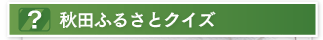 秋田ふるさとクイズ